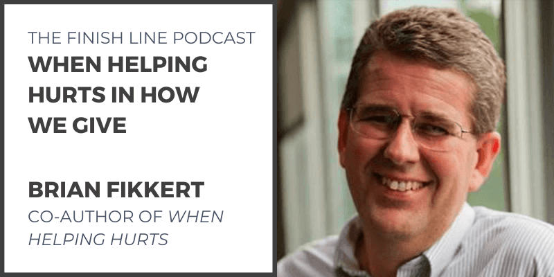 The Finish Line Podcast When Helping Hurts in How We Give